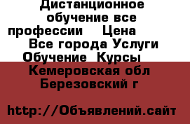 Дистанционное обучение все профессии  › Цена ­ 10 000 - Все города Услуги » Обучение. Курсы   . Кемеровская обл.,Березовский г.